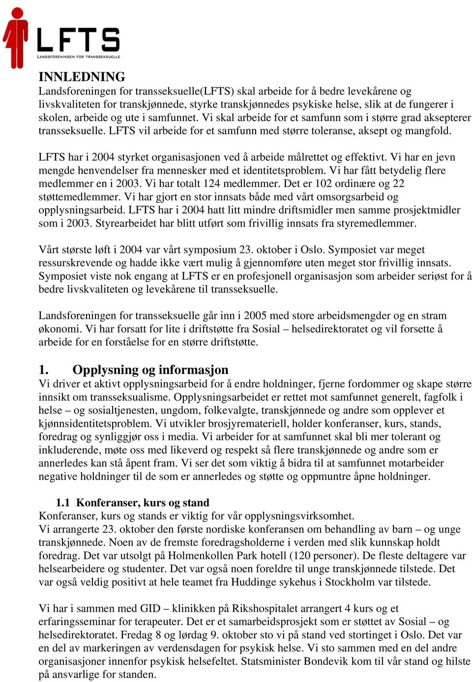 LFTS har i 2004 styrket organisasjonen ved å arbeide målrettet og effektivt. Vi har en jevn mengde henvendelser fra mennesker med et identitetsproblem. Vi har fått betydelig flere medlemmer en i 2003.