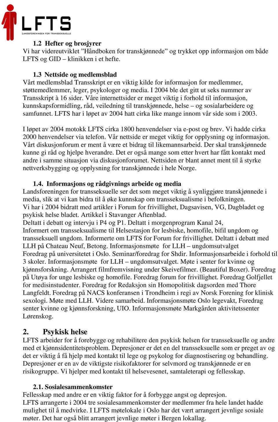 I 2004 ble det gitt ut seks nummer av Transskript à 16 sider.