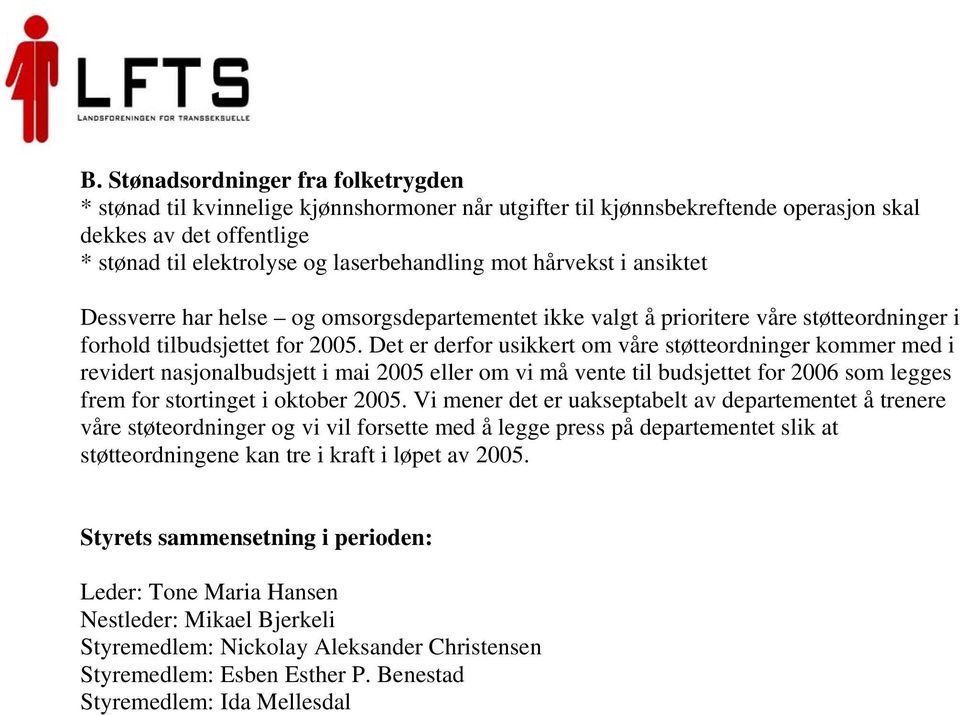 Det er derfor usikkert om våre støtteordninger kommer med i revidert nasjonalbudsjett i mai 2005 eller om vi må vente til budsjettet for 2006 som legges frem for stortinget i oktober 2005.