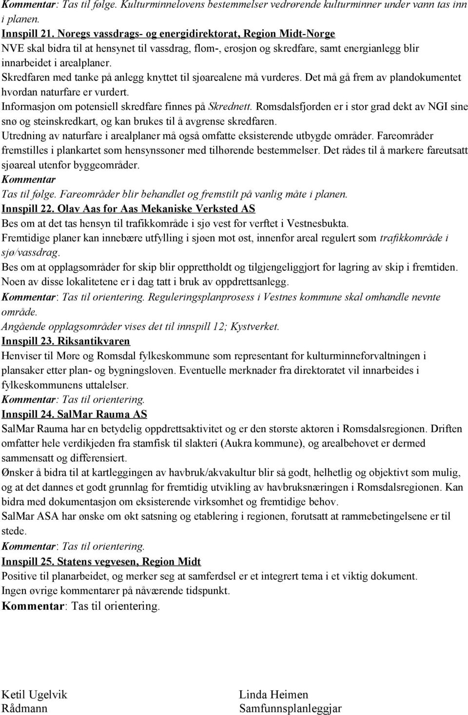 Skredfaren med tanke på anlegg knyttet til sjøarealene må vurderes. Det må gå frem av plandokumentet hvordan naturfare er vurdert. Informasjon om potensiell skredfare finnes på Skrednett.