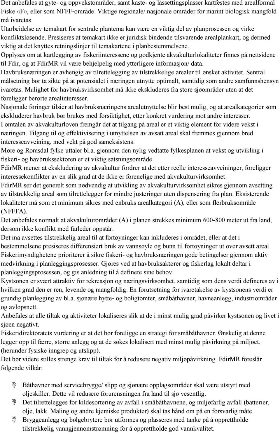 Presiseres at temakart ikke er juridisk bindende tilsvarende arealplankart, og dermed viktig at det knyttes retningslinjer til temakartene i planbestemmelsene.