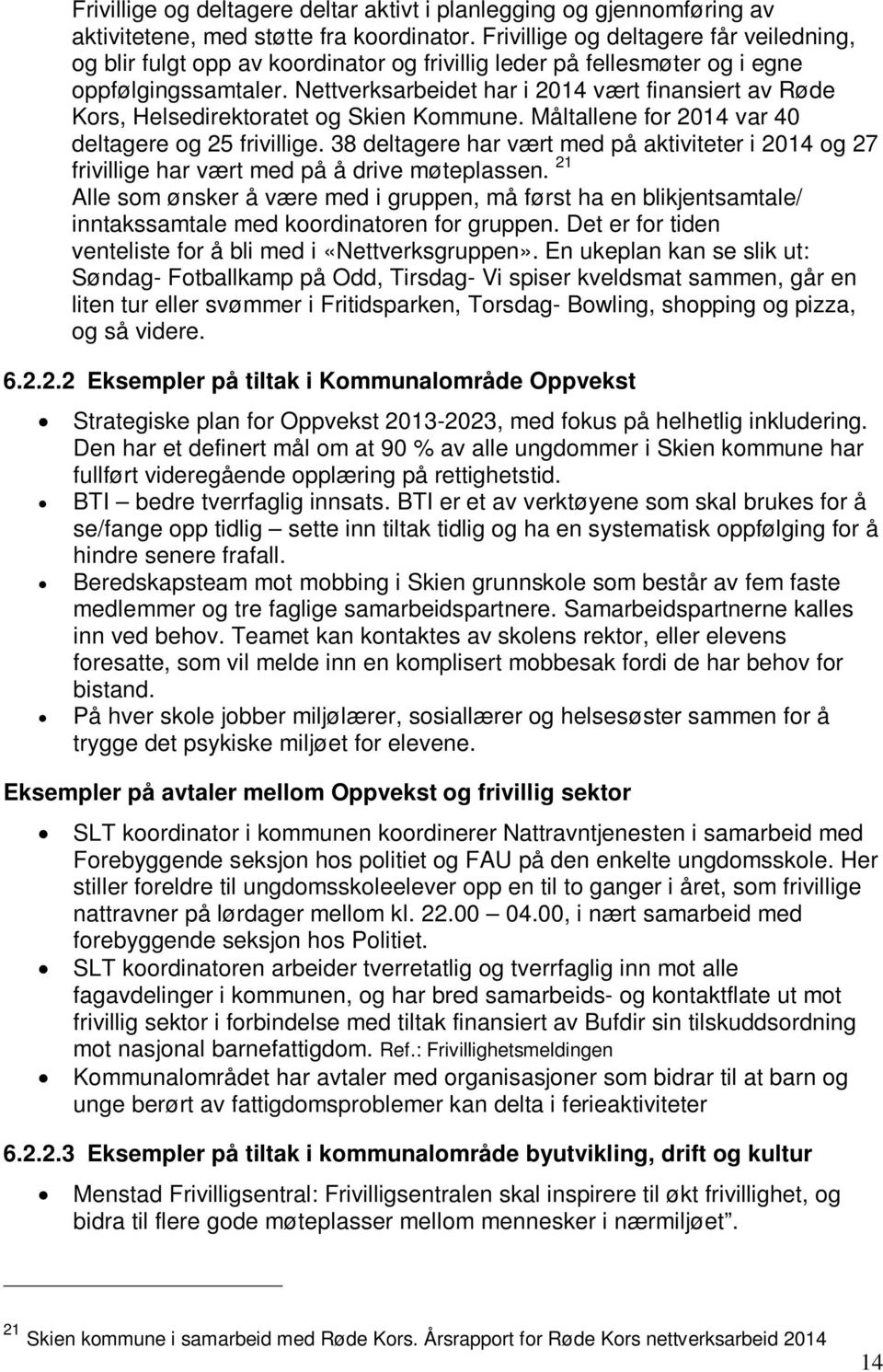 Nettverksarbeidet har i 2014 vært finansiert av Røde Kors, Helsedirektoratet og Skien Kommune. Måltallene for 2014 var 40 deltagere og 25 frivillige.