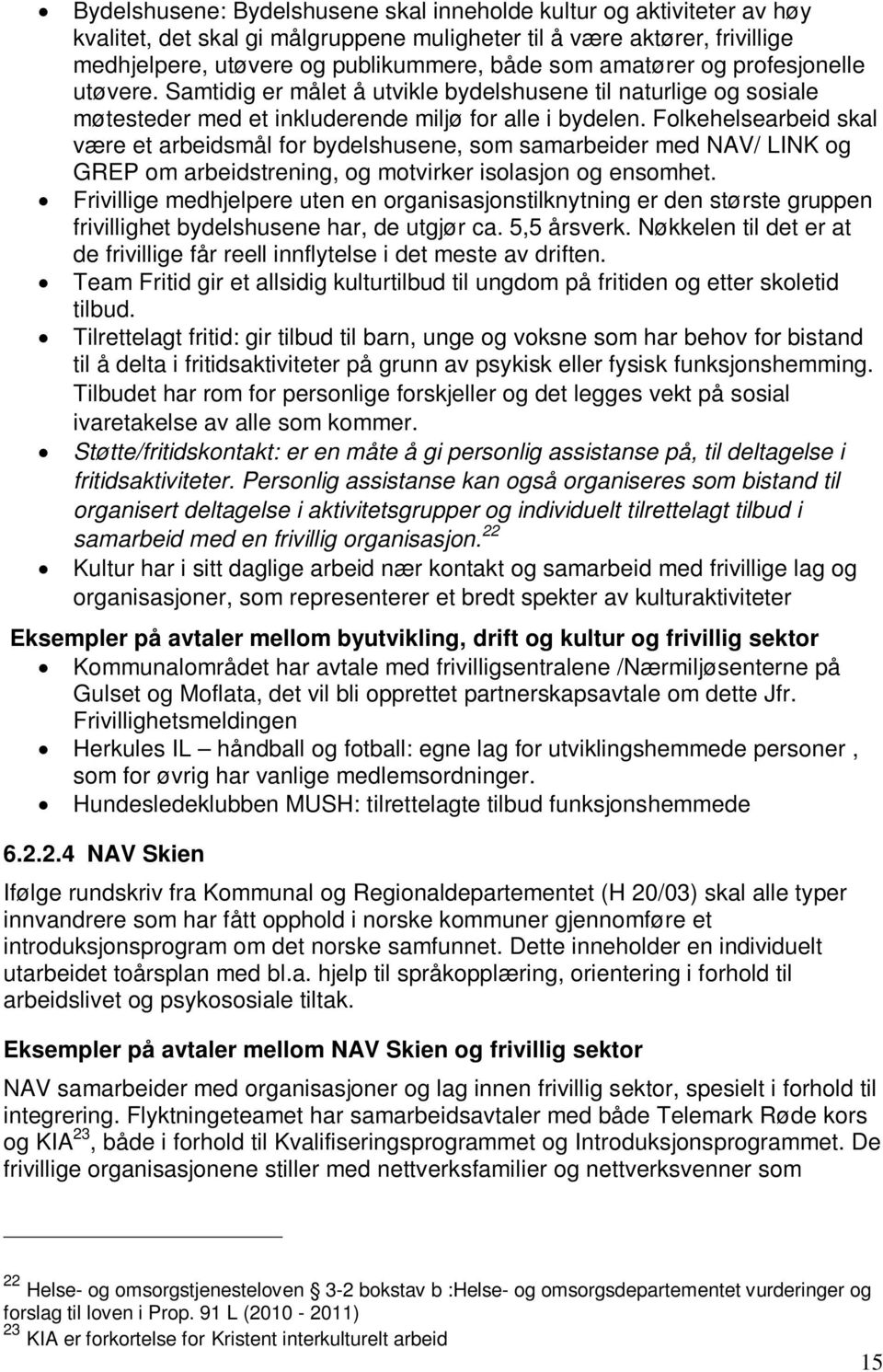 Folkehelsearbeid skal være et arbeidsmål for bydelshusene, som samarbeider med NAV/ LINK og GREP om arbeidstrening, og motvirker isolasjon og ensomhet.