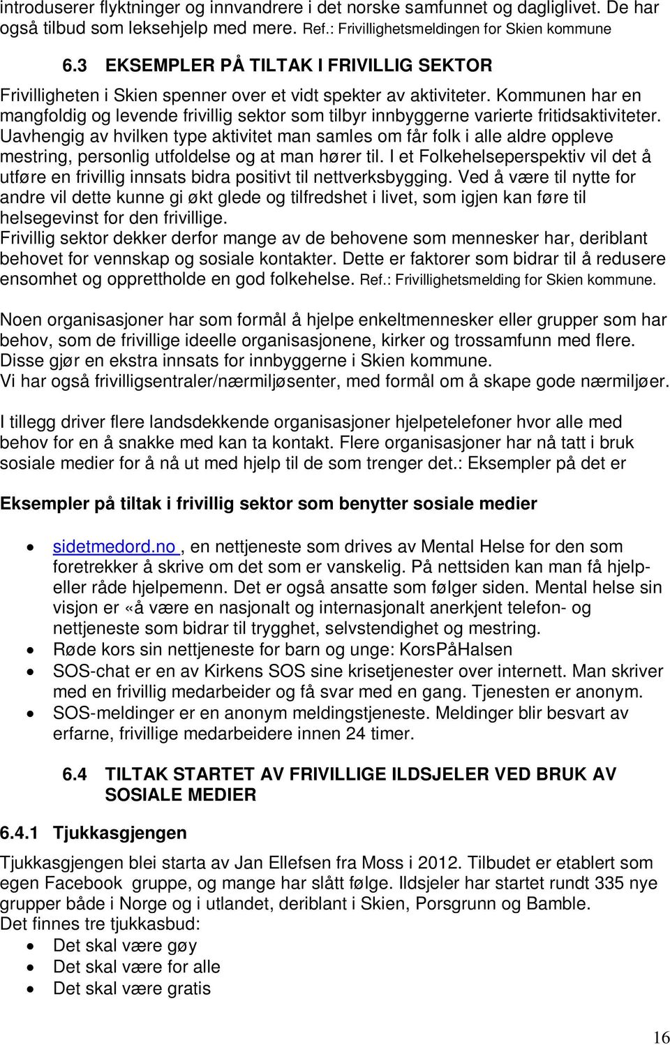 Kommunen har en mangfoldig og levende frivillig sektor som tilbyr innbyggerne varierte fritidsaktiviteter.