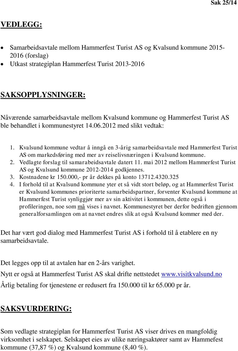 Kvalsund kommune vedtar å inngå en 3-årig samarbeidsavtale med Hammerfest Turist AS om markedsføring med mer av reiselivsnæringen i Kvalsund kommune. 2.