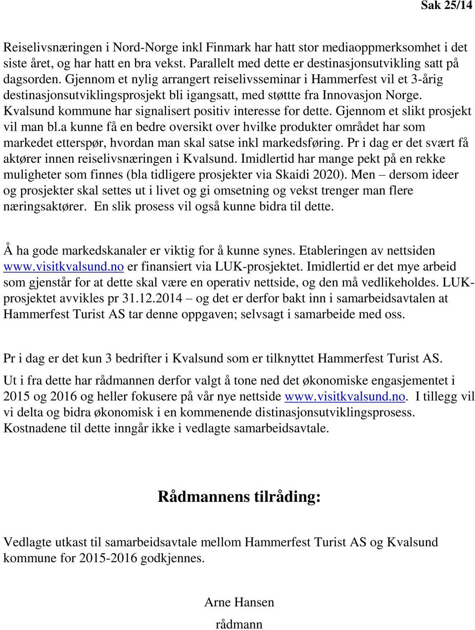 Kvalsund kommune har signalisert positiv interesse for dette. Gjennom et slikt prosjekt vil man bl.