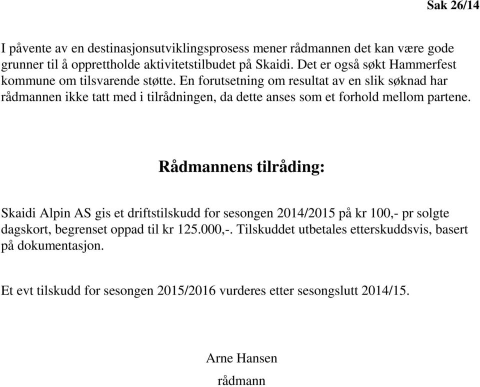 En forutsetning om resultat av en slik søknad har rådmannen ikke tatt med i tilrådningen, da dette anses som et forhold mellom partene.