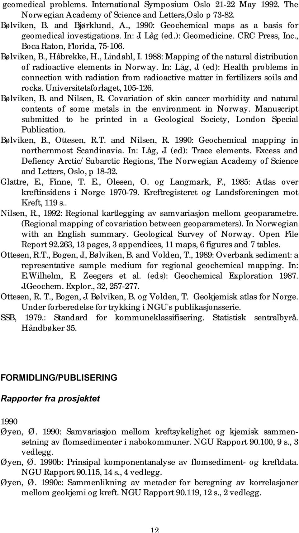 1988: Mapping of the natural distribution of radioactive elements in Norway. In: Låg, J. (ed): Health problems in connection with radiation from radioactive matter in fertilizers soils and rocks.