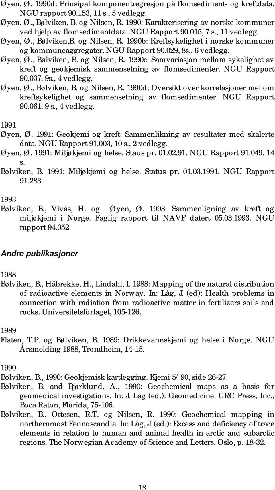 1990b: Kreftsykelighet i norske kommuner og kommuneaggregater. NGU Rapport 90.029, 8s., 6 vedlegg. Øyen, Ø., Bølviken, B. og Nilsen, R.