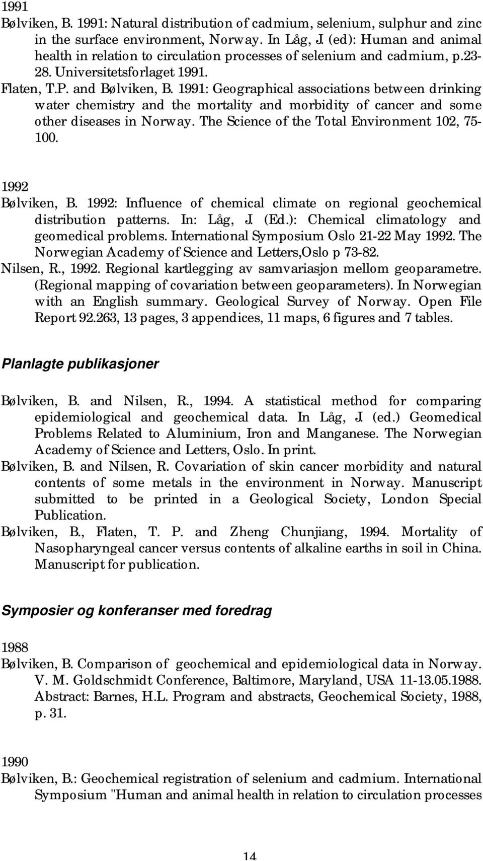 1991: Geographical associations between drinking water chemistry and the mortality and morbidity of cancer and some other diseases in Norway. The Science of the Total Environment 102, 75-100.