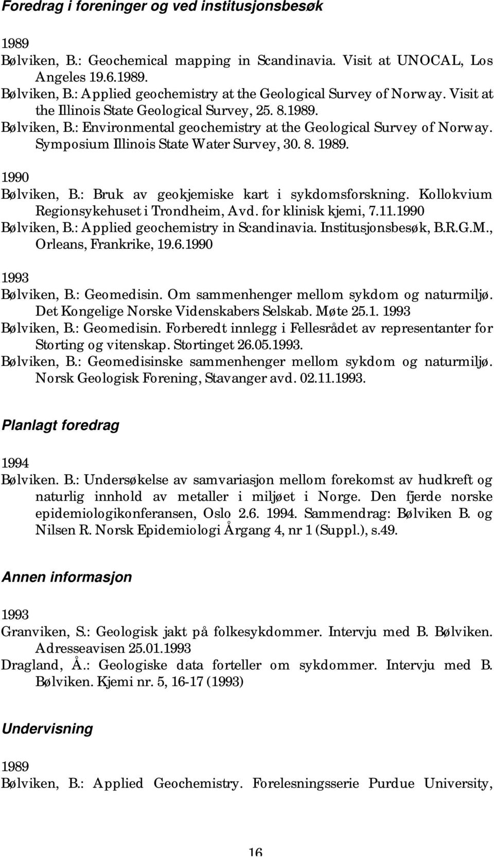 1990 Bølviken, B.: Bruk av geokjemiske kart i sykdomsforskning. Kollokvium Regionsykehuset i Trondheim, Avd. for klinisk kjemi, 7.11.1990 Bølviken, B.: Applied geochemistry in Scandinavia.