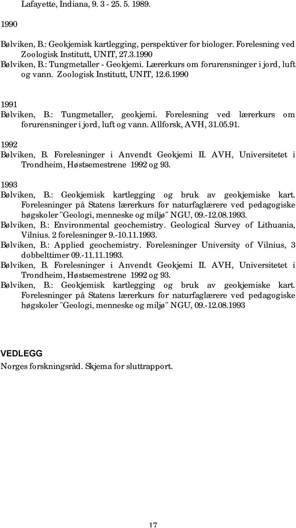 Allforsk, AVH, 31.05.91. 1992 Bølviken, B. Forelesninger i Anvendt Geokjemi II. AVH, Universitetet i Trondheim, Høstsemestrene 1992 og 93. 1993 Bølviken, B.