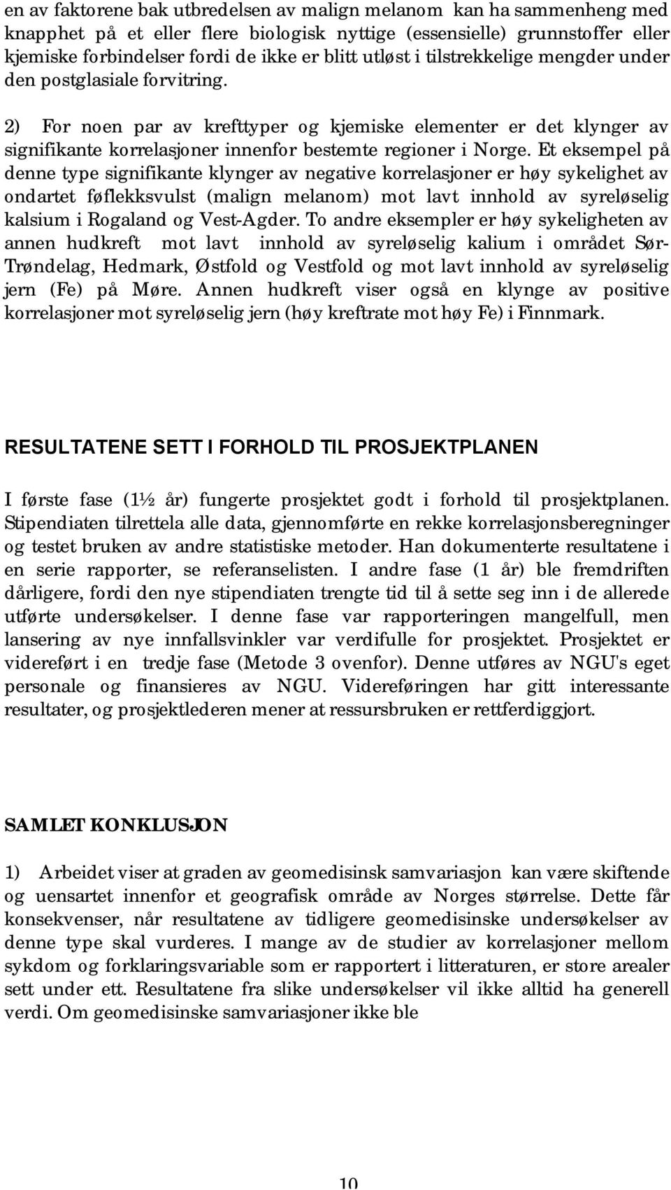 Et eksempel på denne type signifikante klynger av negative korrelasjoner er høy sykelighet av ondartet føflekksvulst (malign melanom) mot lavt innhold av syreløselig kalsium i Rogaland og Vest-Agder.