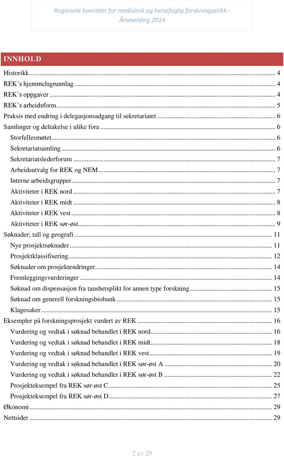 .. 8 Aktiviteter i REK vest... 8 Aktiviteter i REK sør-øst... 9 Søknader; tall og geografi... 11 Nye prosjektsøknader... 11 Prosjektklassifisering... 12 Søknader om prosjektendringer.