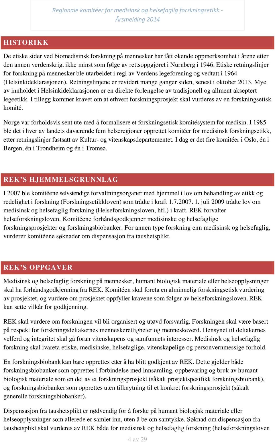 Retningslinjene er revidert mange ganger siden, senest i oktober 2013. Mye av innholdet i Helsinkideklarasjonen er en direkte forlengelse av tradisjonell og allment akseptert legeetikk.