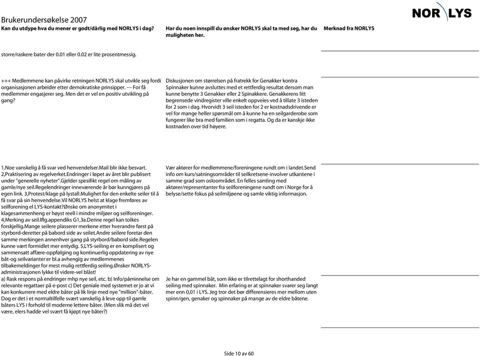 Diskusjonen om størrelsen på fratrekk for Genakker kontra Spinnaker kunne avsluttes med et rettferdig resultat dersom man kunne benytte 3 Genakker eller 2 Spinakkere.