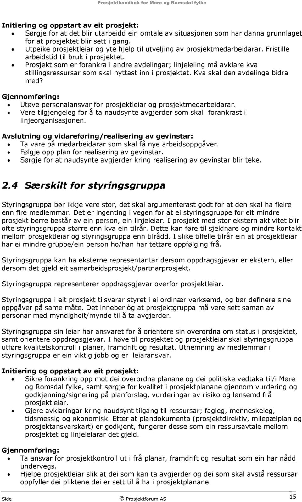 Prosjekt som er forankra i andre avdelingar; linjeleiing må avklare kva stillingsressursar som skal nyttast inn i prosjektet. Kva skal den avdelinga bidra med?