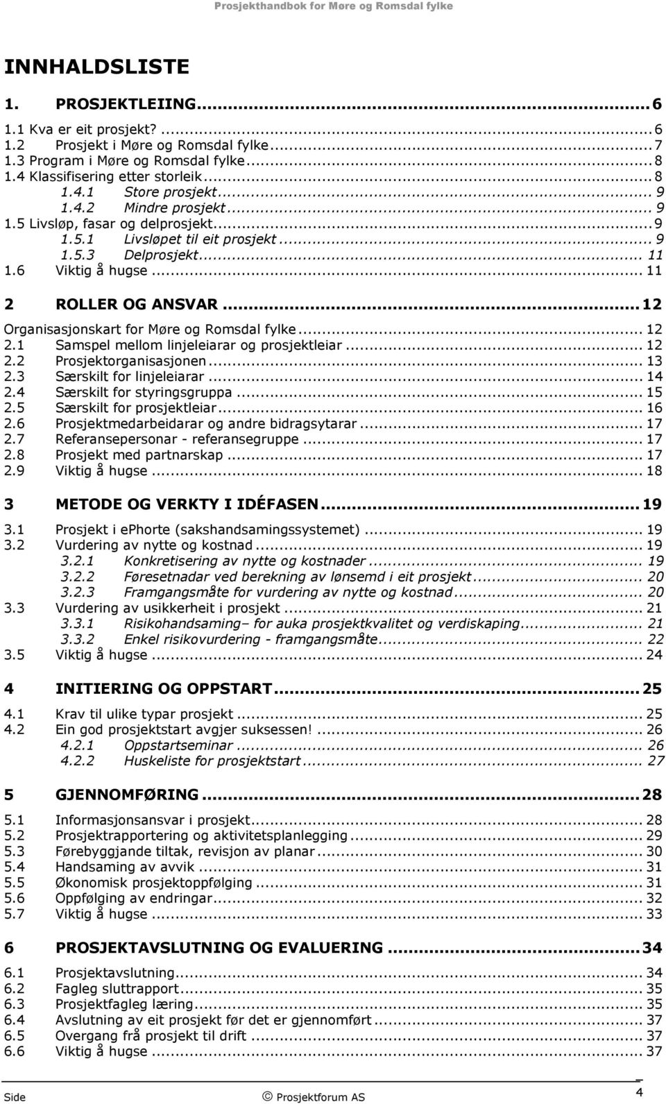 ..12 Organisasjonskart for Møre og Romsdal fylke... 12 2.1 Samspel mellom linjeleiarar og prosjektleiar... 12 2.2 Prosjektorganisasjonen... 13 2.3 Særskilt for linjeleiarar... 14 2.