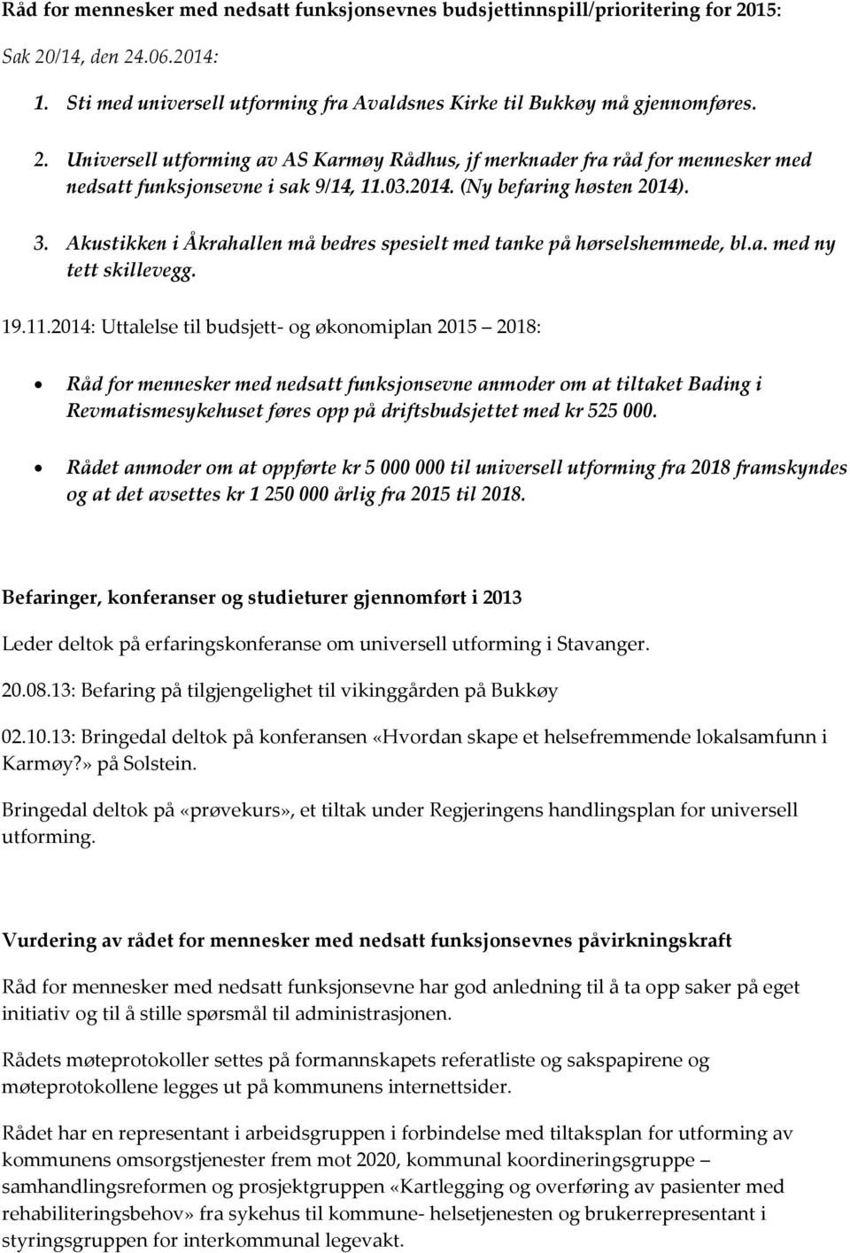 2014: Uttalelse til budsjett- og økonomiplan 2015 2018: Råd for mennesker med nedsatt funksjonsevne anmoder om at tiltaket Bading i Revmatismesykehuset føres opp på driftsbudsjettet med kr 525 000.