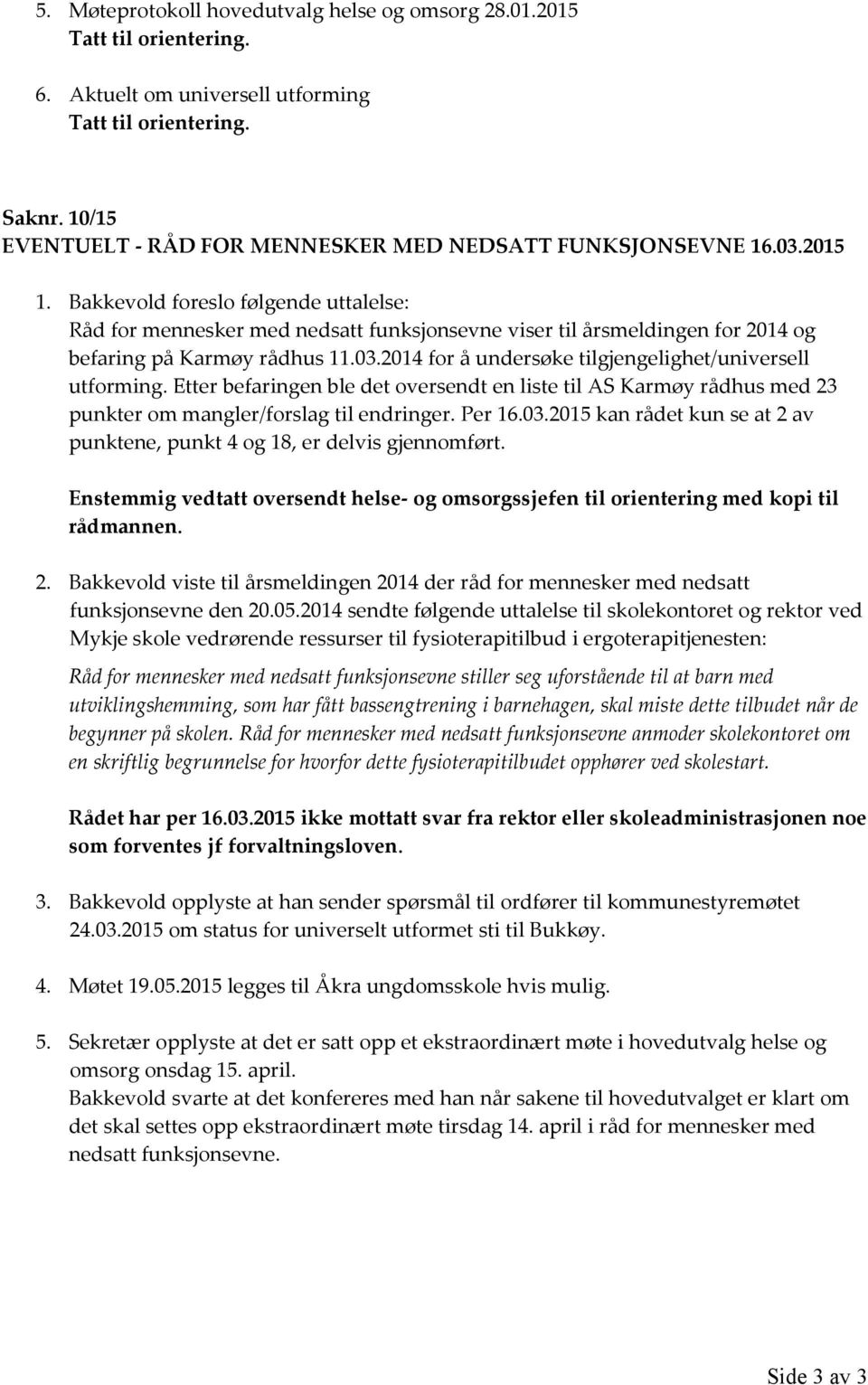 Bakkevold foreslo følgende uttalelse: Råd for mennesker med nedsatt funksjonsevne viser til årsmeldingen for 2014 og befaring på Karmøy rådhus 11.03.
