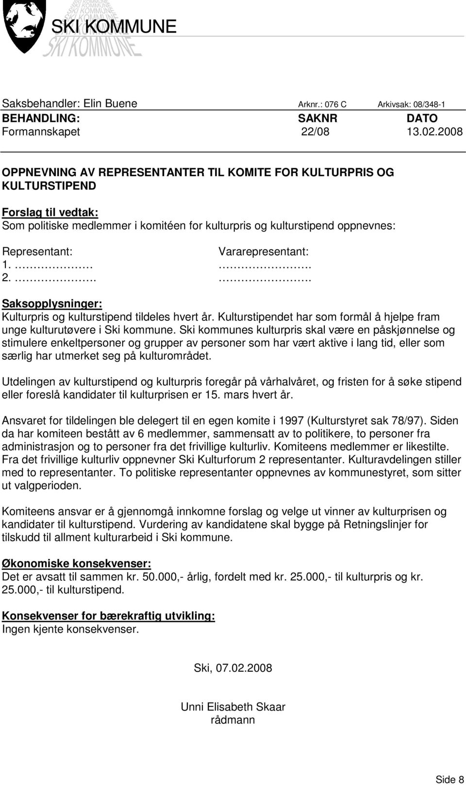 Vararepresentant: 1.. 2... Saksopplysninger: Kulturpris og kulturstipend tildeles hvert år. Kulturstipendet har som formål å hjelpe fram unge kulturutøvere i Ski kommune.