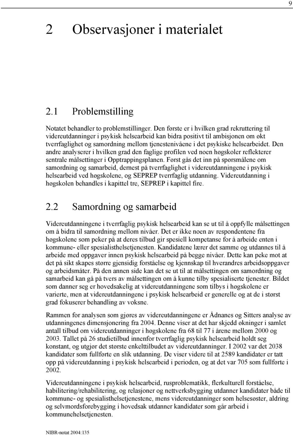 helsearbeidet. Den andre analyserer i hvilken grad den faglige profilen ved noen høgskoler reflekterer sentrale målsettinger i Opptrappingsplanen.