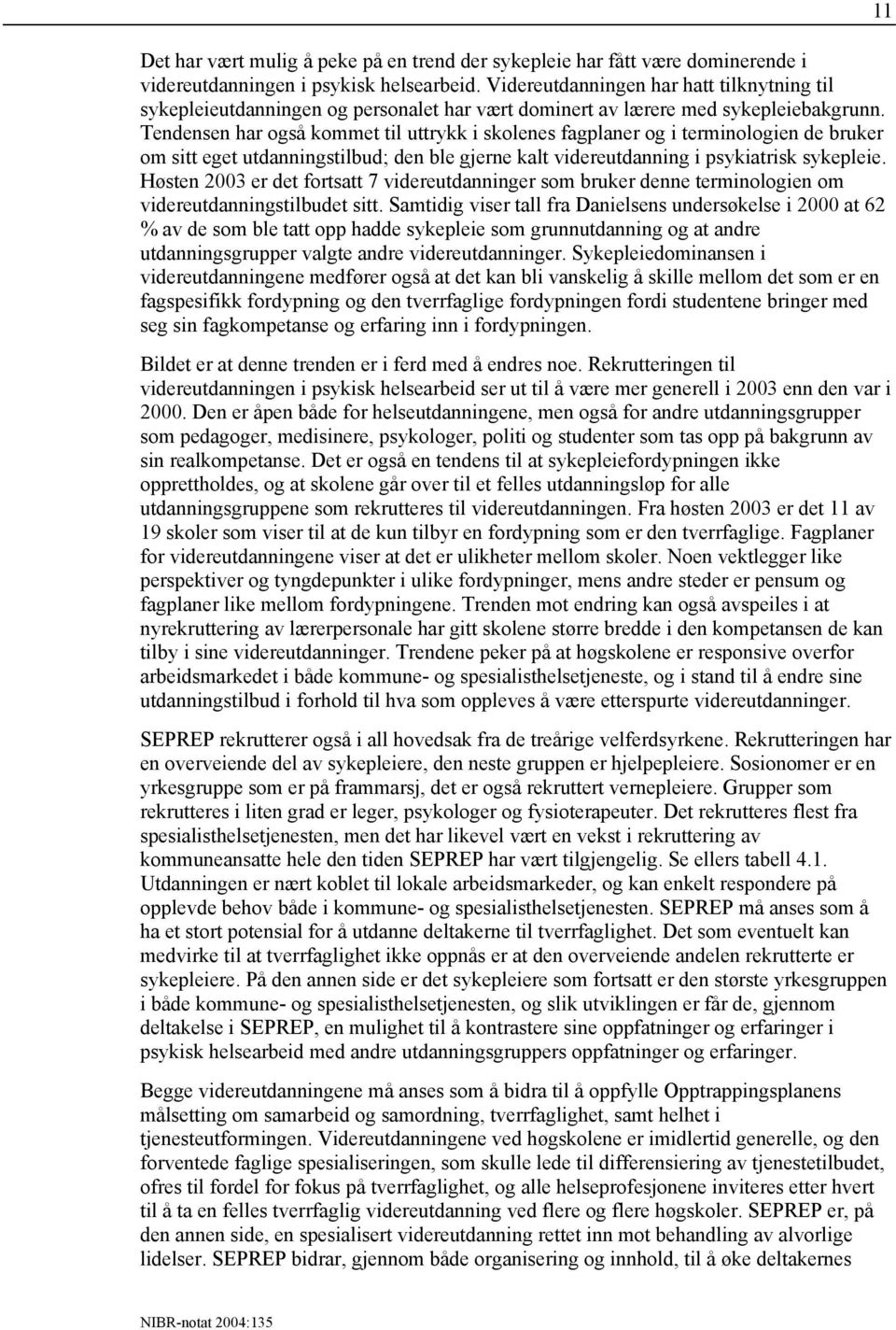 Tendensen har også kommet til uttrykk i skolenes fagplaner og i terminologien de bruker om sitt eget utdanningstilbud; den ble gjerne kalt videreutdanning i psykiatrisk sykepleie.