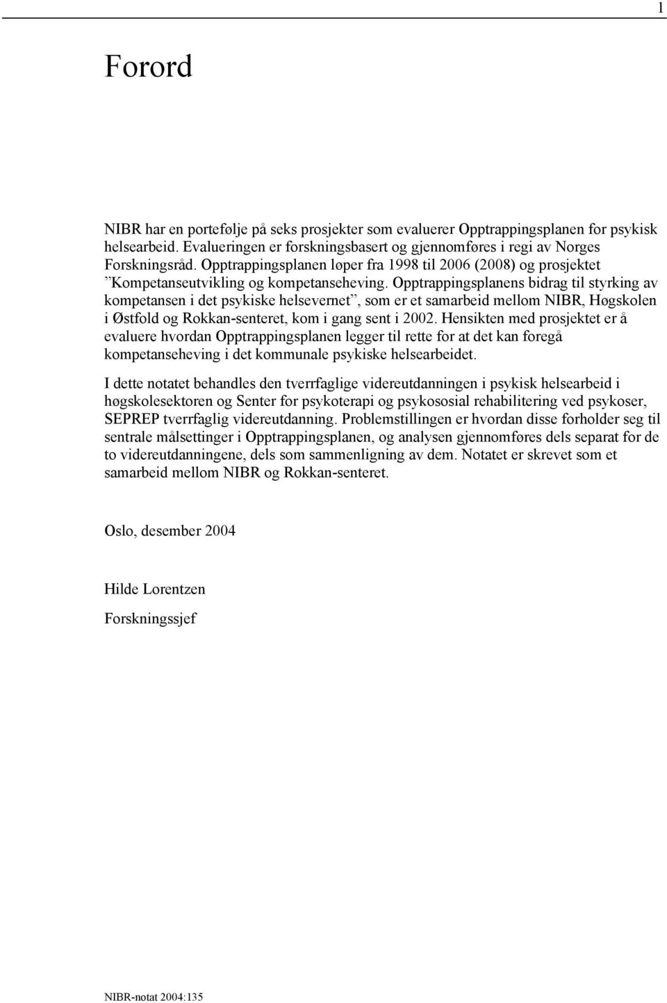 Opptrappingsplanens bidrag til styrking av kompetansen i det psykiske helsevernet, som er et samarbeid mellom NIBR, Høgskolen i Østfold og Rokkan-senteret, kom i gang sent i 2002.