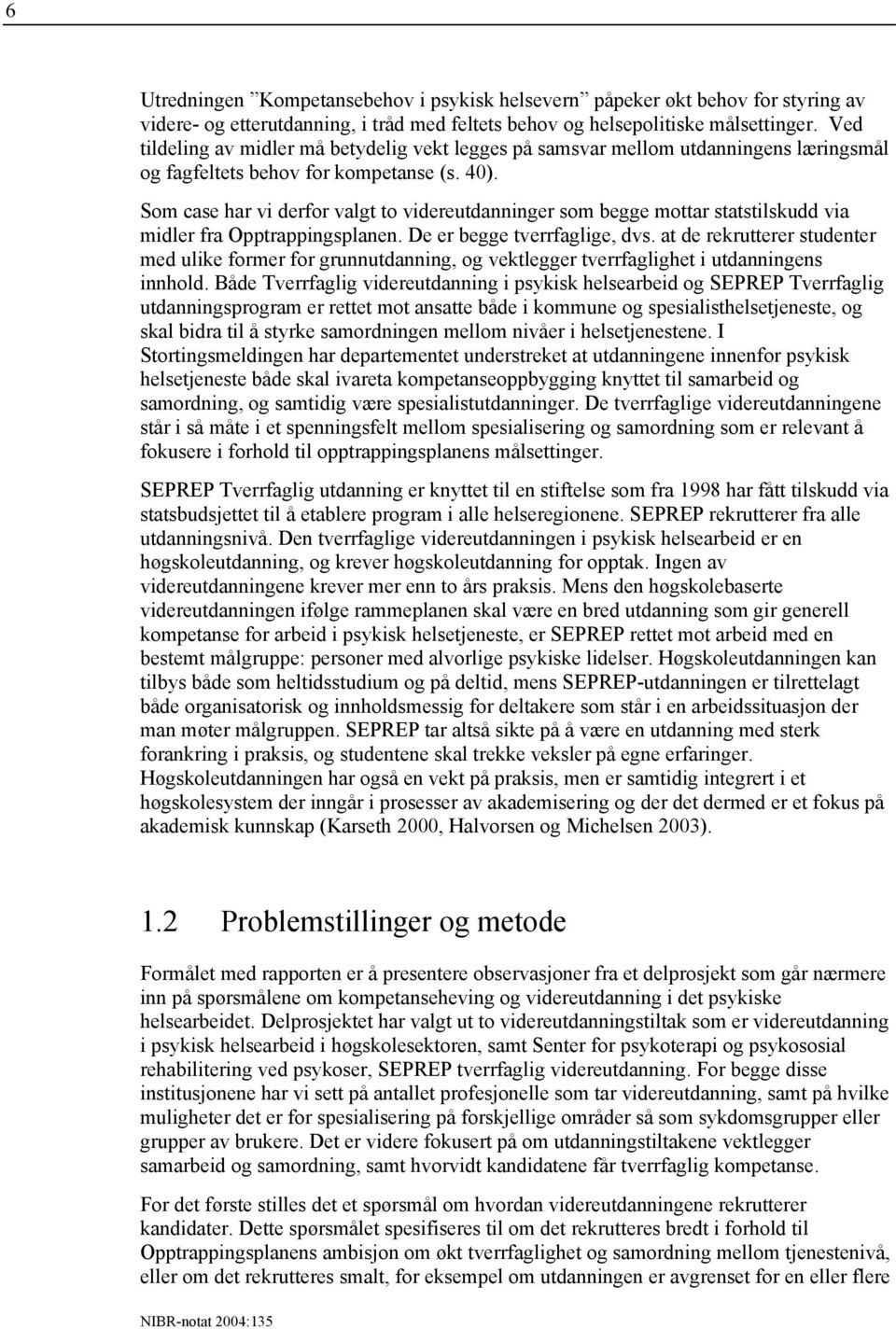 Som case har vi derfor valgt to videreutdanninger som begge mottar statstilskudd via midler fra Opptrappingsplanen. De er begge tverrfaglige, dvs.