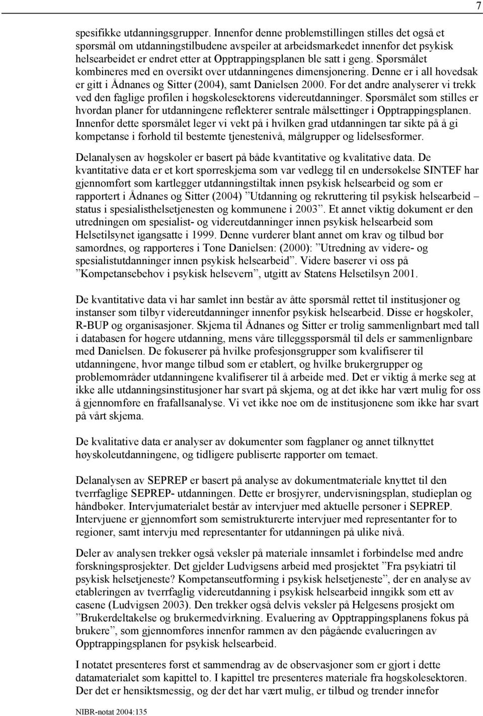 geng. Spørsmålet kombineres med en oversikt over utdanningenes dimensjonering. Denne er i all hovedsak er gitt i Ådnanes og Sitter (2004), samt Danielsen 2000.