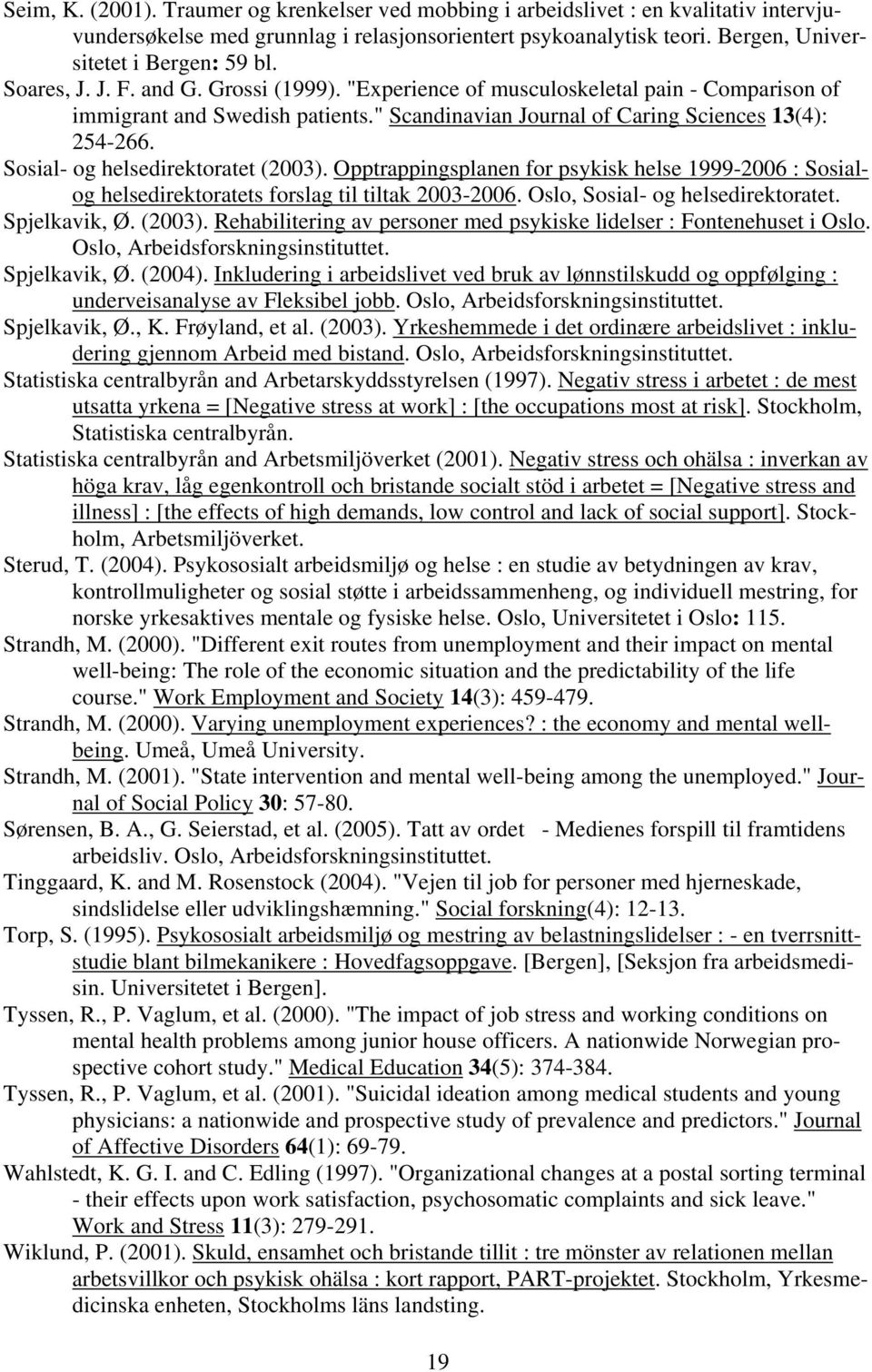 Sosial- og helsedirektoratet (2003). Opptrappingsplanen for psykisk helse 1999-2006 : Sosialog helsedirektoratets forslag til tiltak 2003-2006. Oslo, Sosial- og helsedirektoratet. Spjelkavik, Ø.