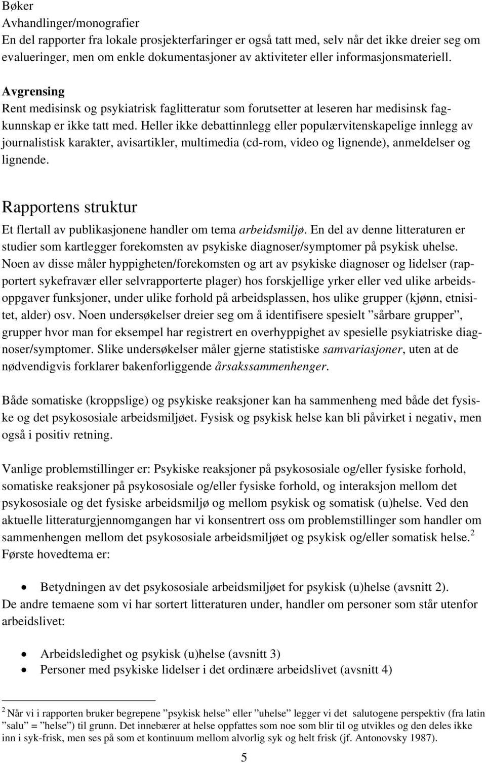 Heller ikke debattinnlegg eller populærvitenskapelige innlegg av journalistisk karakter, avisartikler, multimedia (cd-rom, video og lignende), anmeldelser og lignende.