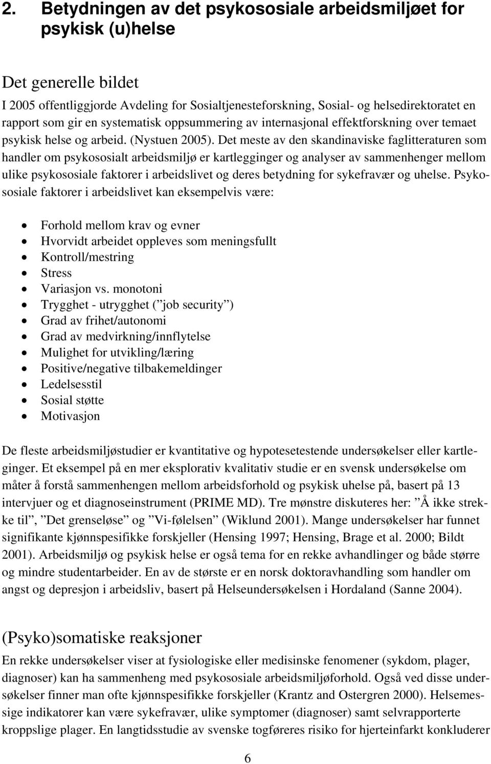 Det meste av den skandinaviske faglitteraturen som handler om psykososialt arbeidsmiljø er kartlegginger og analyser av sammenhenger mellom ulike psykososiale faktorer i arbeidslivet og deres