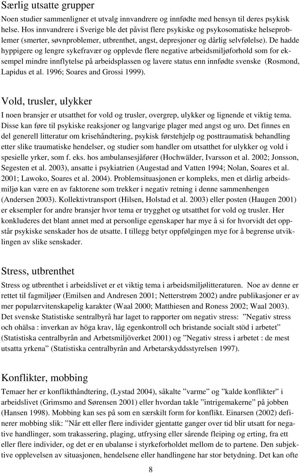 De hadde hyppigere og lengre sykefravær og opplevde flere negative arbeidsmiljøforhold som for eksempel mindre innflytelse på arbeidsplassen og lavere status enn innfødte svenske (Rosmond, Lapidus et