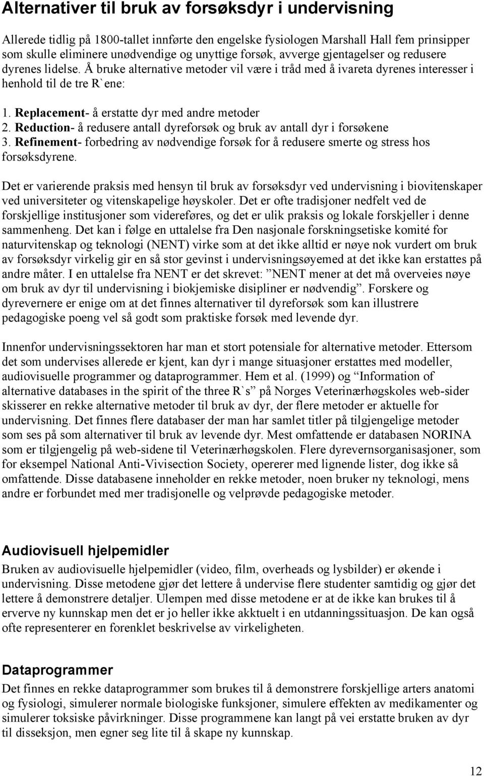 Replacement- å erstatte dyr med andre metoder 2. Reduction- å redusere antall dyreforsøk og bruk av antall dyr i forsøkene 3.