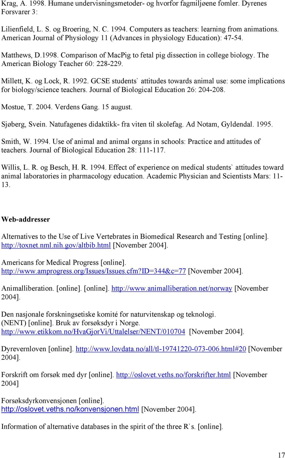 The American Biology Teacher 60: 228-229. Millett, K. og Lock, R. 1992. GCSE students` attitudes towards animal use: some implications for biology/science teachers.