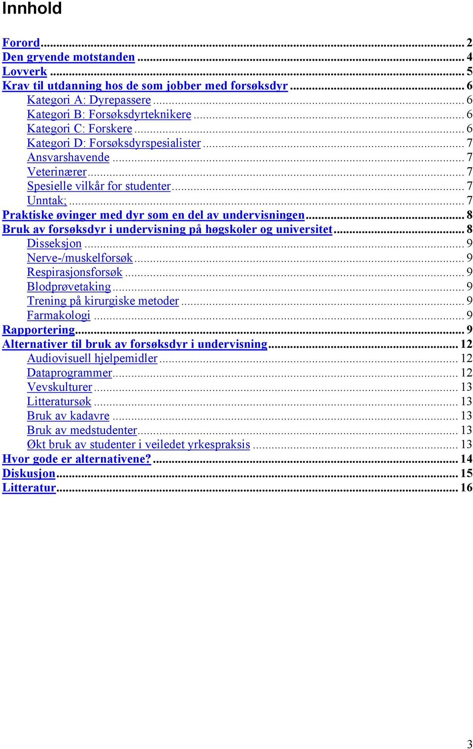 .. 7 Praktiske øvinger med dyr som en del av undervisningen... 8 Bruk av forsøksdyr i undervisning på høgskoler og universitet... 8 Disseksjon... 9 Nerve-/muskelforsøk... 9 Respirasjonsforsøk.