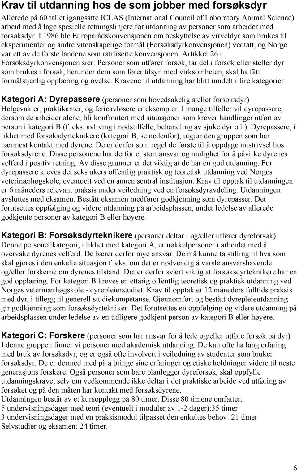 I 1986 ble Europarådskonvensjonen om beskyttelse av virveldyr som brukes til eksperimenter og andre vitenskapelige formål (Forsøksdyrkonvensjonen) vedtatt, og Norge var ett av de første landene som