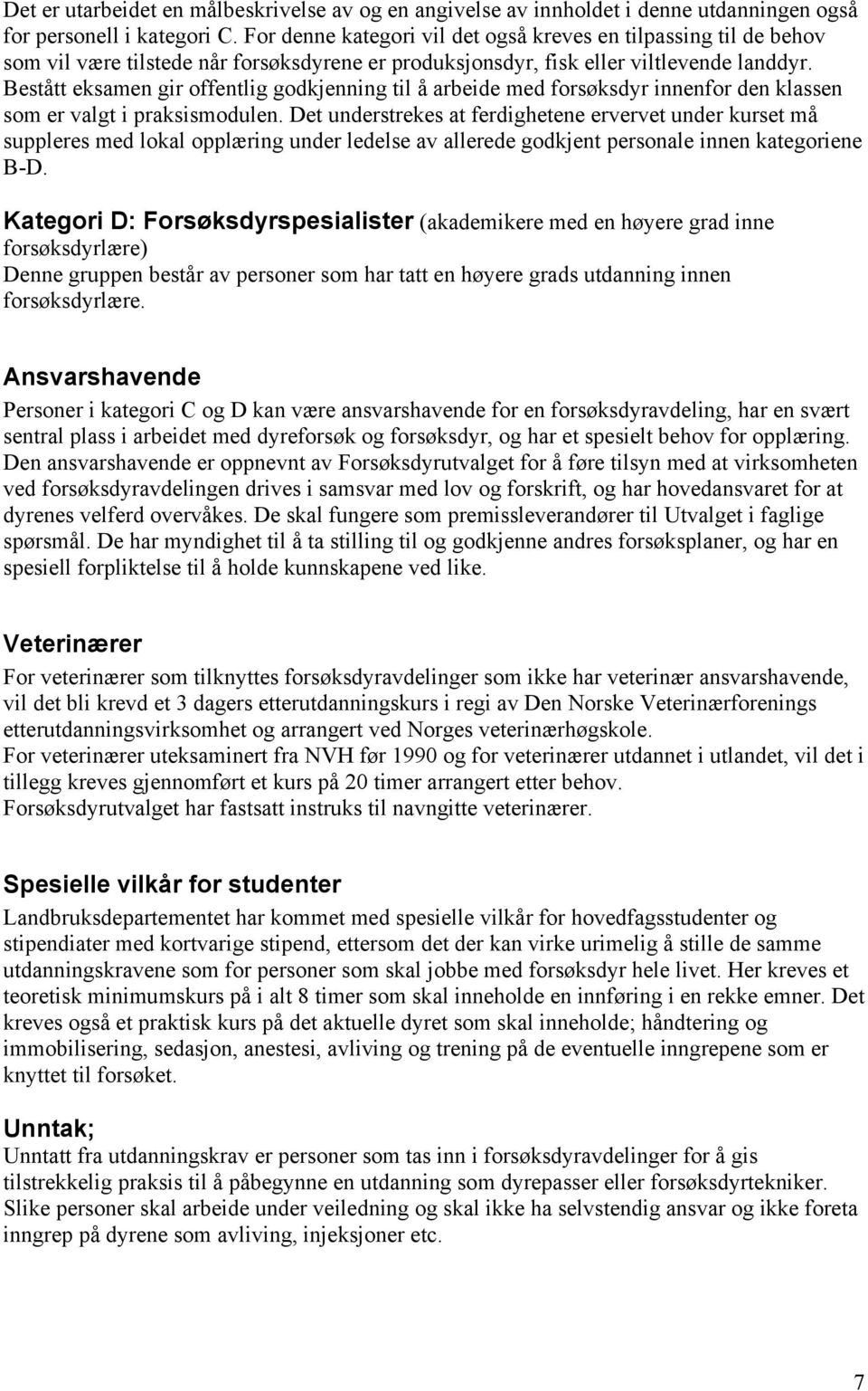 Bestått eksamen gir offentlig godkjenning til å arbeide med forsøksdyr innenfor den klassen som er valgt i praksismodulen.