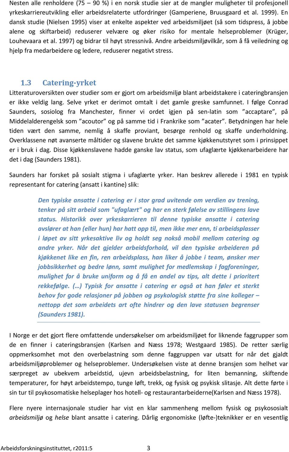 Louhevaara et al. 1997) og bidrar til høyt stressnivå. Andre arbeidsmiljøvilkår, som å få veiledning og hjelp fra medarbeidere og ledere, reduserer negativt stress. 1.3 Catering-yrket Litteraturoversikten over studier som er gjort om arbeidsmiljø blant arbeidstakere i cateringbransjen er ikke veldig lang.