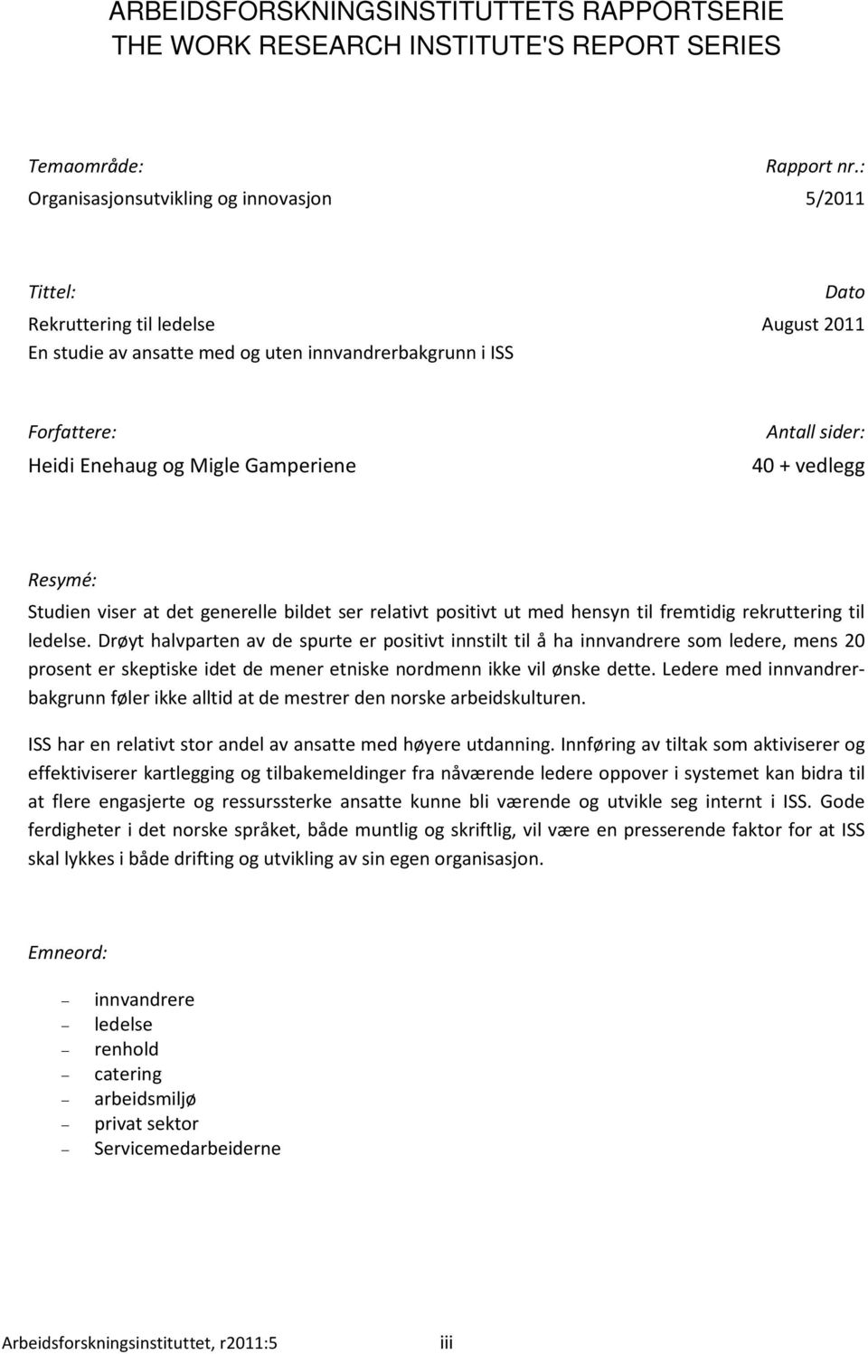 Antall sider: 40 + vedlegg Resymé: Studien viser at det generelle bildet ser relativt positivt ut med hensyn til fremtidig rekruttering til ledelse.