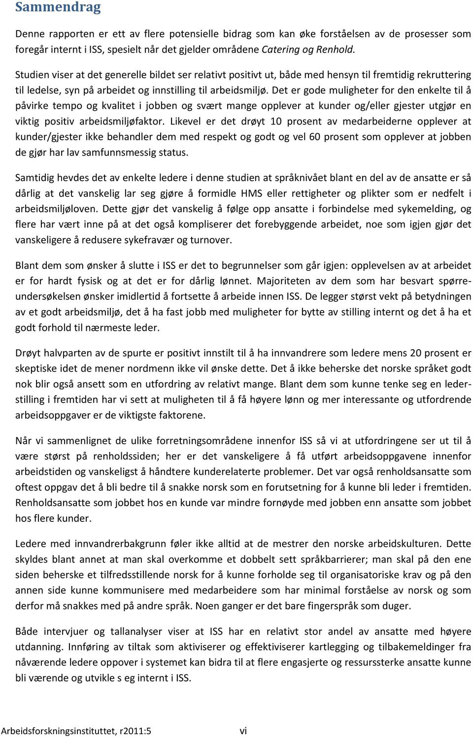 Det er gode muligheter for den enkelte til å påvirke tempo og kvalitet i jobben og svært mange opplever at kunder og/eller gjester utgjør en viktig positiv arbeidsmiljøfaktor.