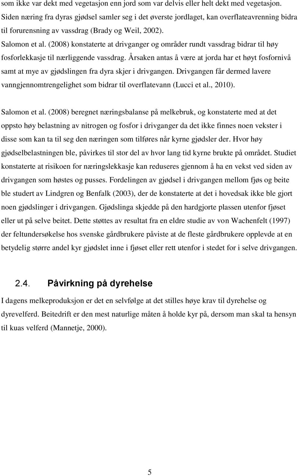 (2008) konstaterte at drivganger og områder rundt vassdrag bidrar til høy fosforlekkasje til nærliggende vassdrag.