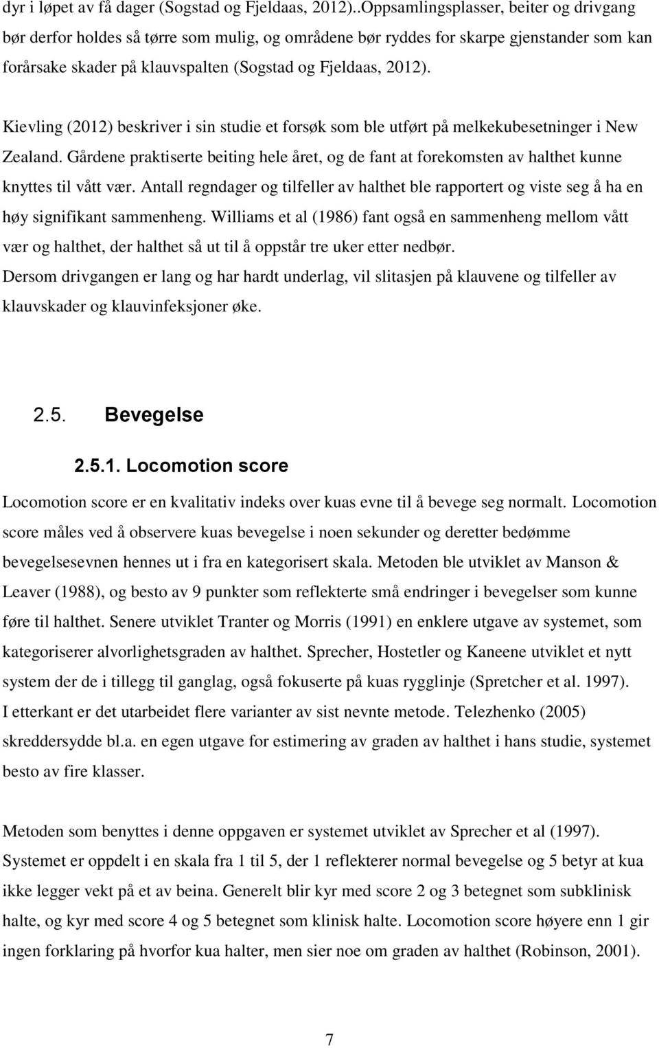 Kievling (2012) beskriver i sin studie et forsøk som ble utført på melkekubesetninger i New Zealand.