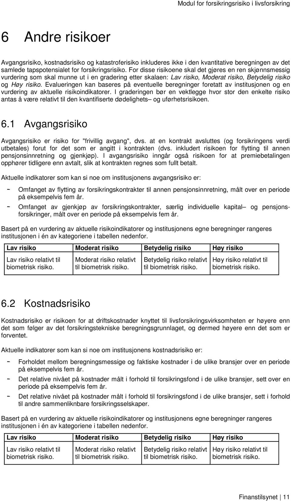 Evalueringen kan baseres på eventuelle beregninger foretatt av institusjonen og en vurdering av aktuelle risikoindikatorer.