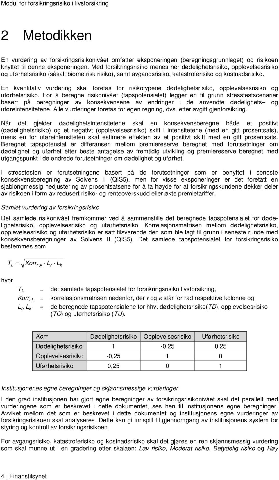 En kvantitativ vurdering skal foretas for risikotypene dødelighetsrisiko, opplevelsesrisiko og uførhetsrisiko.