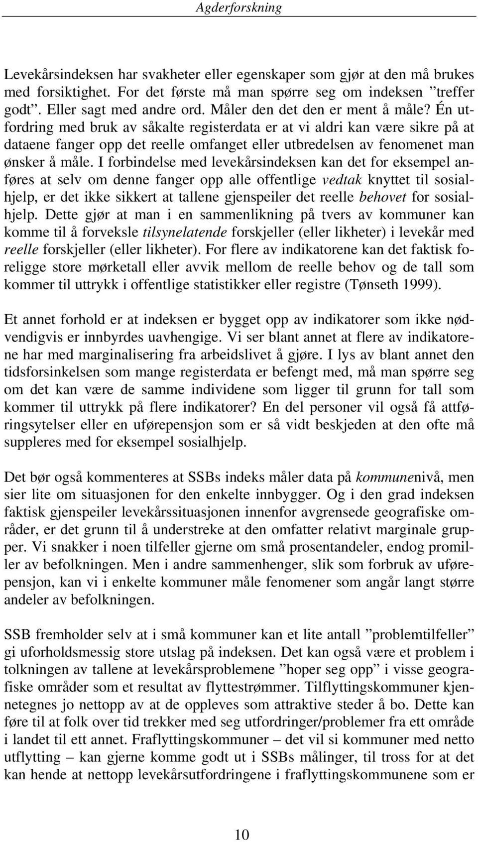 Én utfordring med bruk av såkalte registerdata er at vi aldri kan være sikre på at dataene fanger opp det reelle omfanget eller utbredelsen av fenomenet man ønsker å måle.