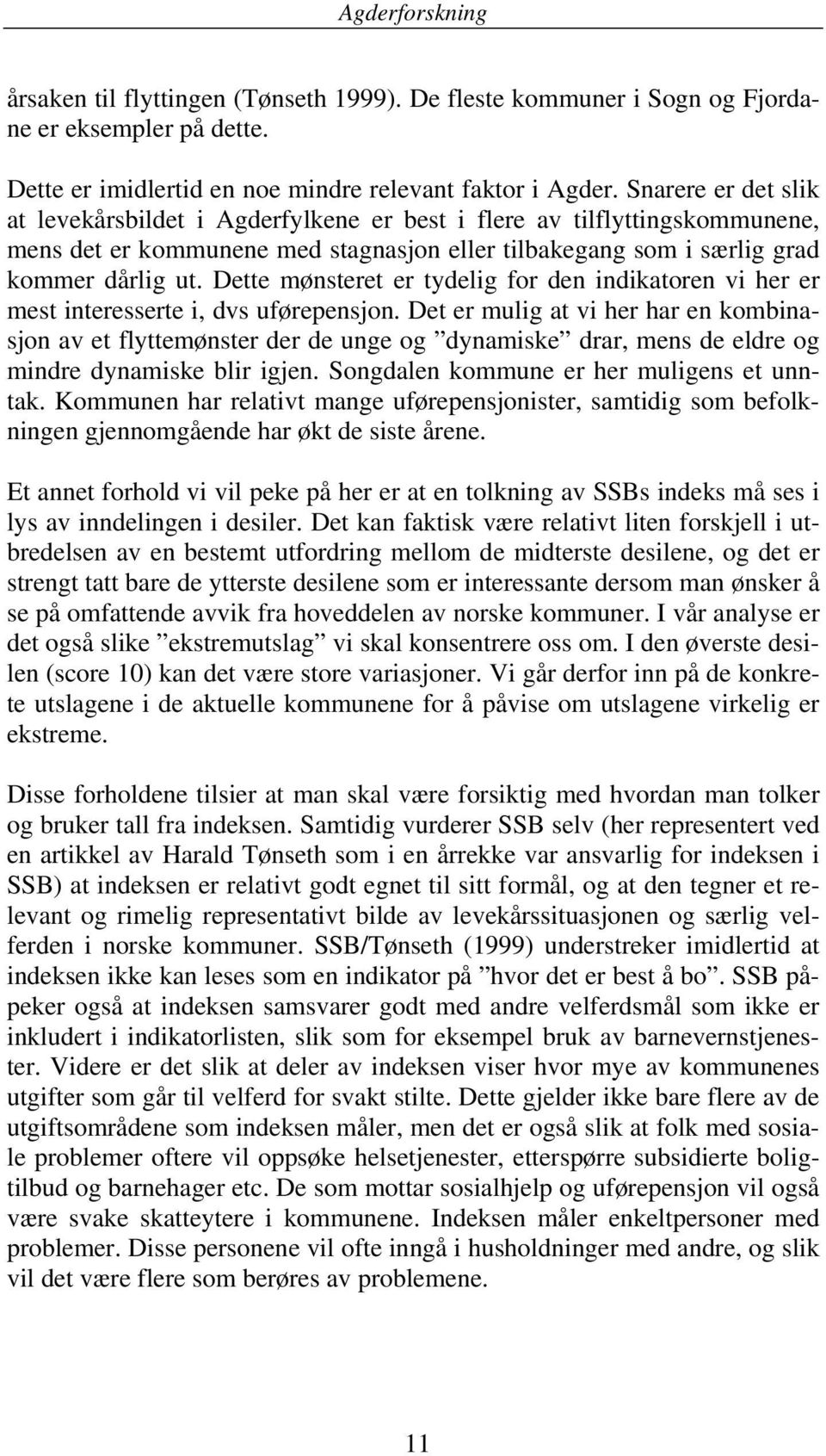 Dette mønsteret er tydelig for den indikatoren vi her er mest interesserte i, dvs uførepensjon.