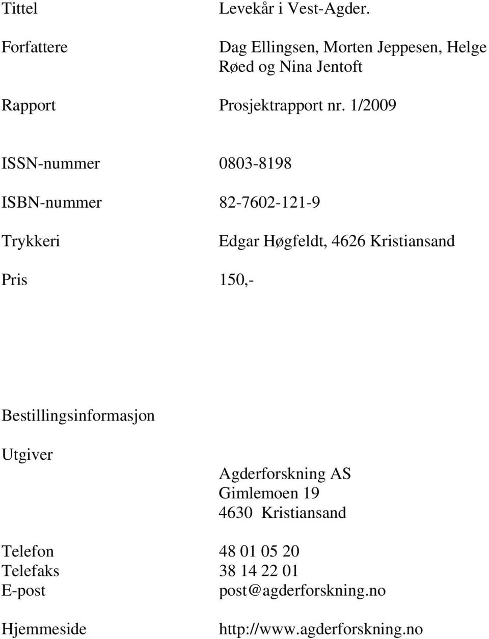 1/2009 ISSN-nummer 0803-8198 ISBN-nummer 82-7602-121-9 Trykkeri Edgar Høgfeldt, 4626 Kristiansand Pris