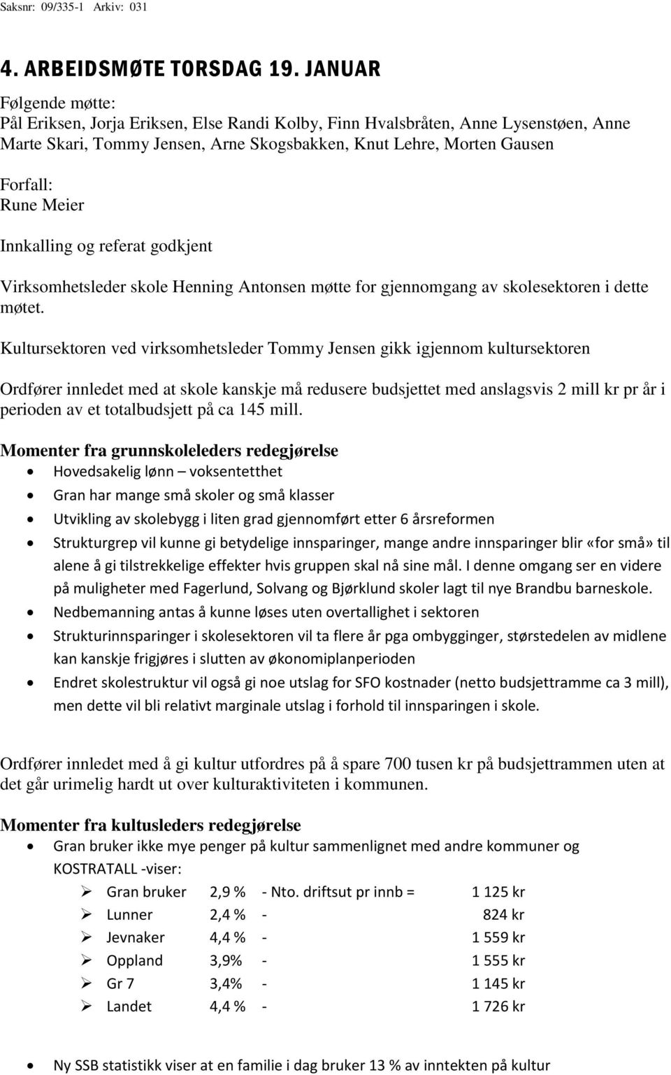 Innkalling og referat godkjent Virksomhetsleder skole Henning Antonsen møtte for gjennomgang av skolesektoren i dette møtet.